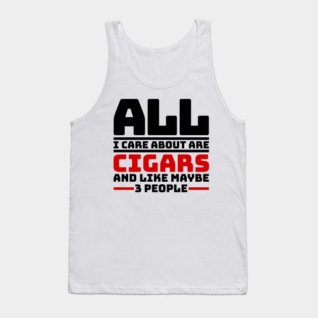 All I care about are cigars and like maybe 3 people Tank Top by colorsplash